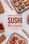 International Sushi Recipes : Innovative Sushi Dishes That Will WOW You! - Book