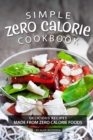 Simple Zero Calorie Cookbook : Delicious Recipes made from Zero Calorie Foods - Book
