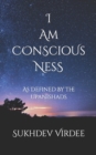 I Am Conscious Ness : As Defined By The Upanishads - Book