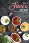 40 Super Sauce Recipes : A Complete Cookbook of Meal-Enhancing Ideas! - Book