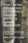 How I turned $38,673 into $1,129,030 in Fourteen Weeks by Spread-Betting Oil! : The pivotal Trading period started on 08 February 2019! - Book