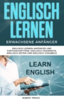 Englisch Lernen Erwachsene Anfanger : Englisch Lernen Anfanger und Fortgeschrittene, Englisch Grammatik, Englisch Zeiten und Englisch Vokabeln - Book