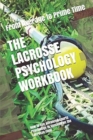 The Lacrosse Psychology Workbook : How to Use Advanced Sports Psychology to Succeed on the Lacrosse Field - Book