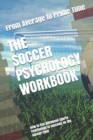 The Soccer Psychology Workbook : How to Use Advanced Sports Psychology to Succeed on the Soccer Field - Book