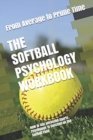 The Softball Psychology Workbook : How to Use Advanced Sports Psychology to Succeed on the Softball Field - Book