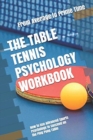 The Table Tennis Psychology Workbook : How to Use Advanced Sports Psychology to Succeed on the Ping Pong Table - Book