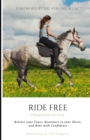 Ride Free : From Fear to Fun: Release Your Fears, Reconnect to Your Horse, and Ride with Confidence - Book
