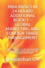MBA Basics in 24 Hours! Additional Book 1 - Global Marketing and Foreign Trade Management : A Simple Handbook of Masters in Business Administration! Global Marketing and Foreign Trade Management - Book