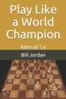Play Like a World Champion : Mikhail Tal - Book