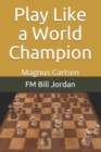 Play Like a World Champion : Magnus Carlsen - Book