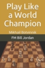Play Like a World Champion : Mikhail Botvinnik - Book