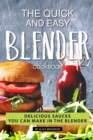 The Quick and Easy Blender Cookbook : Delicious Sauces You Can Make in The Blender - Book