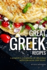 Great Greek Recipes : A Complete Cookbook of Delicious Mediterranean Dish Ideas! - Book