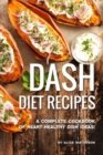 DASH Diet Recipes : A Complete Cookbook of Heart-Healthy Dish Ideas! - Book