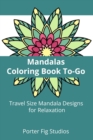 Mandalas Coloring Book To-Go : Travel Size Mandala Designs for Relaxation - Book