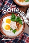 Perfect Porridge Recipes : Your GO-TO Cookbook of Comfort Food Dish Ideas! - Book