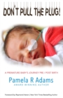 Don't Pull the Plug : A Premature Baby's Journey Pre/Post Birth - Book
