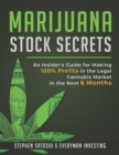 Marijuana Stock Secrets : An Insider's Guide for to Making 100% Profits in the Legal Cannabis Market in the Next 6 Months - Book
