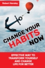 Change Your Habits Now : Effective Way to Transform Yourself and Change Life for Better - Book
