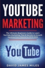 Youtube Marketing : The Ultimate Beginners Guide to Learn YouTube Marketing, Tips & Secrets to Growth Hacking Your Channel in 2019-2020 - Book