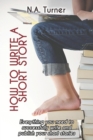 How to Write a Short Story : Everything you need to successfully write and publish your short stories - Book