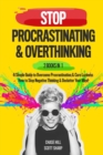 Stop Procrastinating & Overthinking : 2 Books in 1: A Simple Guide to Overcome Procrastination and Cure Laziness + How to Stop Negative Thinking and Declutter Your Mind - Book