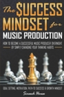 The Success Mindset for Music Production : How to Become a Successful Music Producer Overnight by Simply Changing your Thinking Habits (Goal Setting, Motivation, Path to Success, Growth Mindset) - Book