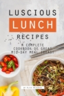 Luscious Lunch Recipes : A Complete Cookbook of Great Mid-Day Meal Ideas! - Book