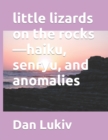 little lizards on the rocks-haiku, senryu, and anomalies - Book