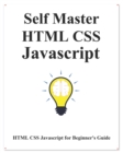 Self Master HTML CSS Javascript : HTML CSS Javascript Beginner Guide - Book