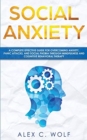 Social Anxiety : A Complete Effective Guide for Overcoming Anxiety, Panic Attacks, and Social Phobia Through Mindfulness - Book