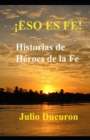 !Eso Es Fe! : Historias de Heroes de la Fe. - Book