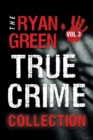 The Ryan Green True Crime Collection : Volume 3 - Book