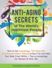Anti-Aging Secrets of The World's Healthiest People : How to Use Autophagy, The Keto Diet & Extended Water Fasting to Burn Fat and Heal Your Body From Within + Tips on Autophagy for Women & Over 50s - Book