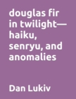 douglas fir in twilight-haiku, senryu, and anomalies - Book