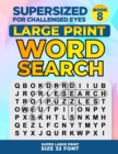 SUPERSIZED FOR CHALLENGED EYES, Book 8 : Super Large Print Word Search Puzzles - Book
