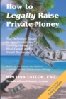 How to Legally Raise Private Money : The Definitive Guide to Syndication and Raising Money for Real Estate and Small Business - Book