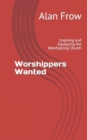 Worshippers Wanted : Inspiring and Equipping the Worshipping Church - Book