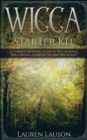 Wicca Starter Kit : A Complete Beginner's Guide to Wiccan Magic, Spells, Rituals, Essential Oils, and Witchcraft - Book