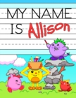 My Name is Allison : Fun Dinosaur Monsters Themed Personalized Primary Name Tracing Workbook for Kids Learning How to Write Their First Name, Practice Paper with 1 Ruling Designed for Children in Pres - Book