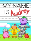 My Name is Audrey : Fun Dinosaur Monsters Themed Personalized Primary Name Tracing Workbook for Kids Learning How to Write Their First Name, Practice Paper with 1 Ruling Designed for Children in Presc - Book