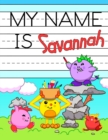 My Name is Savannah : Fun Dinosaur Monsters Themed Personalized Primary Name Tracing Workbook for Kids Learning How to Write Their First Name, Practice Paper with 1 Ruling Designed for Children in Pre - Book