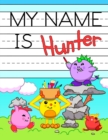 My Name is Hunter : Fun Dinosaur Monsters Themed Personalized Primary Name Tracing Workbook for Kids Learning How to Write Their First Name, Practice Paper with 1 Ruling Designed for Children in Presc - Book