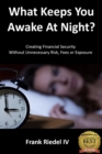 What Keeps You Awake At Night : Creating Financial Security Without Unnecessary Risk, Fees or Exposure - Book