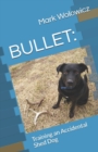 Bullet : Training an Accidental Shed Dog - Book