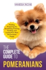 The Complete Guide to Pomeranians : Finding, Preparing for, Socializing, Training, Feeding, and Loving Your New Pomeranian Puppy - Book