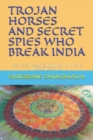 Trojan Horses and Secret Spies Who Break India. : West Is Outward Oriented While India Is Inward Looking - Book