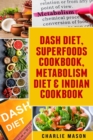 Dash Diet, Superfoods Cookbook, Metabolism Diet & Indian Cookbook - Book