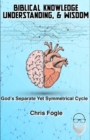 Biblical Knowledge, Understanding & Wisdom : God's Separate Yet Symmetrical Cycle - Book