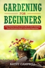 Gardening for Beginners : Your Starting Guide to Learn How To Grow Anything From Decorative Plants to Backyard Vegetables - Book